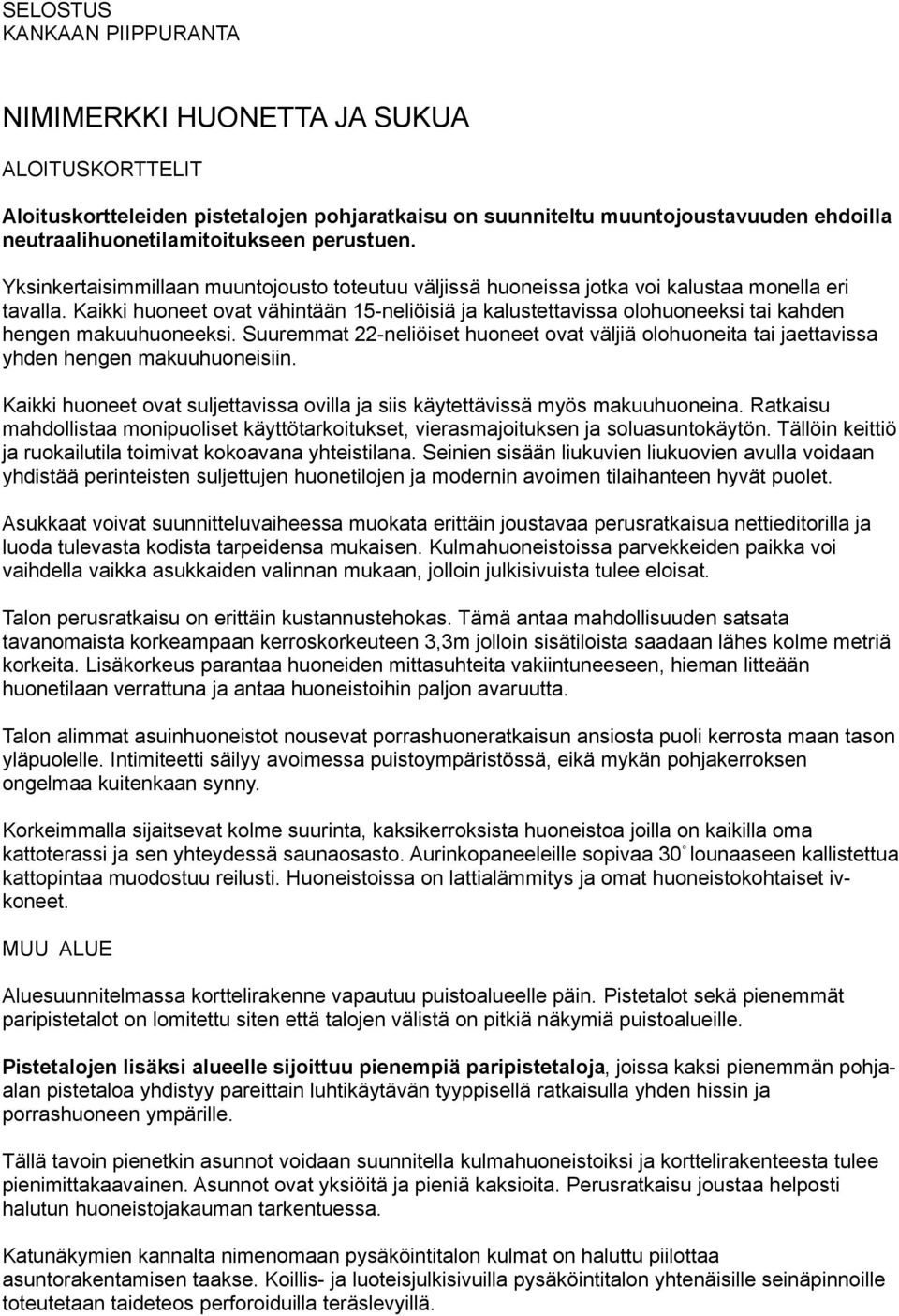 hengen makuuhuoneeksi Suurmat 22-neliöiset huoneet ovat väljiä olohuoneita tai jaettavissa yhden hengen makuuhuoneisiin Kaikki huoneet ovat suljettavissa ovilla ja siis käytettävissä myös