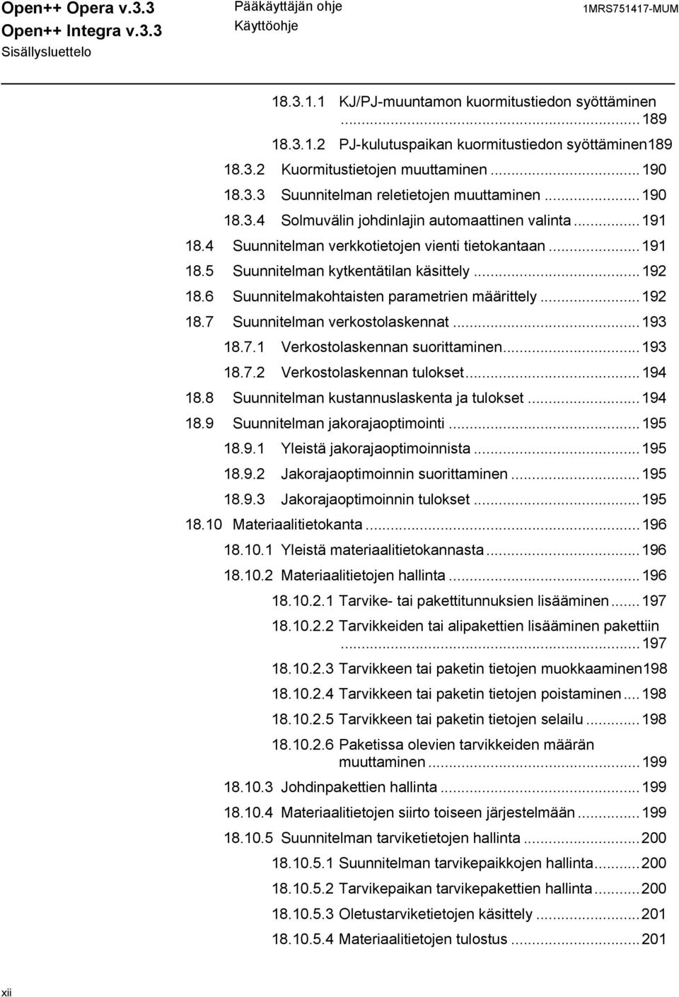 ..192 18.6 Suunnitelmakohtaisten parametrien määrittely...192 18.7 Suunnitelman verkostolaskennat...193 18.7.1 Verkostolaskennan suorittaminen...193 18.7.2 Verkostolaskennan tulokset...194 18.