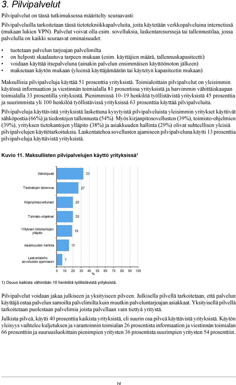 sovelluksia, laskentaresursseja tai tallennustilaa, jossa palvelulla on kaikki seuraavat ominaisuudet: tuotetaan palvelun tarjoajan palvelimilta on helposti skaalautuva tarpeen mukaan (esim.