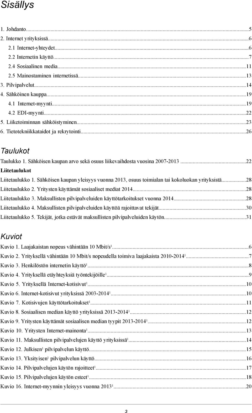 Sähköisen kaupan arvo sekä osuus liikevaihdosta vuosina 2007-2013...22 Liitetaulukot Liitetaulukko 1. Sähköisen kaupan yleisyys vuonna 2013, osuus toimialan tai kokoluokan yrityksistä.