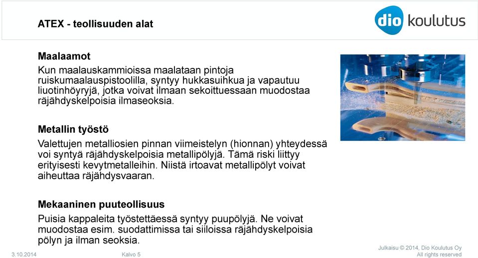 Metallin työstö Valettujen metalliosien pinnan viimeistelyn (hionnan) yhteydessä voi syntyä räjähdyskelpoisia metallipölyjä.