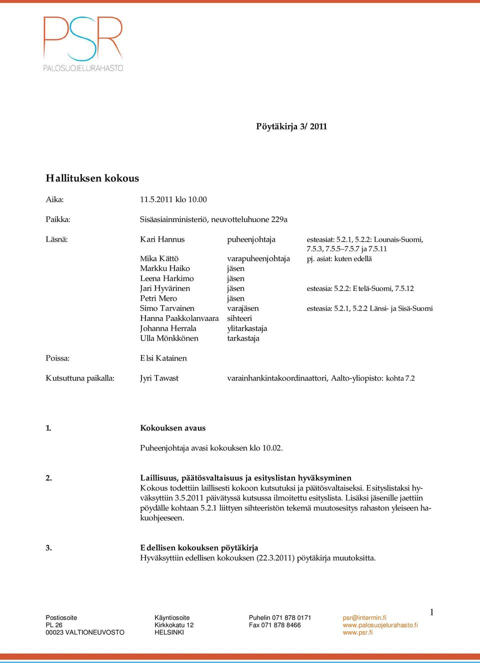 2.1, 5.2.2 Länsi- ja Sisä-Suomi Hanna Paakkolanvaara sihteeri Johanna Herrala ylitarkastaja Ulla Mönkkönen tarkastaja Poissa: Elsi Katainen Kutsuttuna paikalla: Jyri Tawast