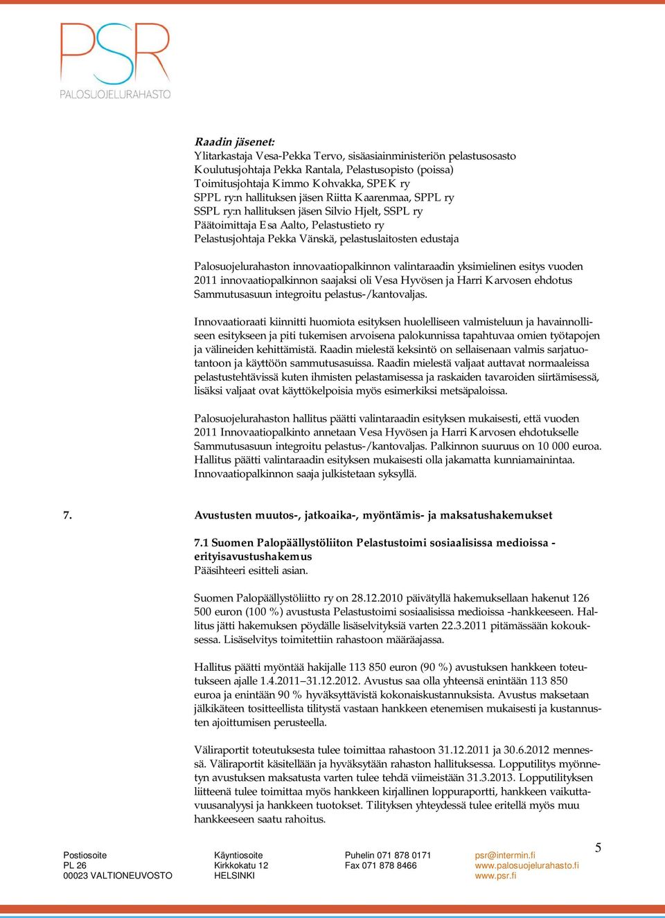 Palosuojelurahaston innovaatiopalkinnon valintaraadin yksimielinen esitys vuoden 2011 innovaatiopalkinnon saajaksi oli Vesa Hyvösen ja Harri Karvosen ehdotus Sammutusasuun integroitu