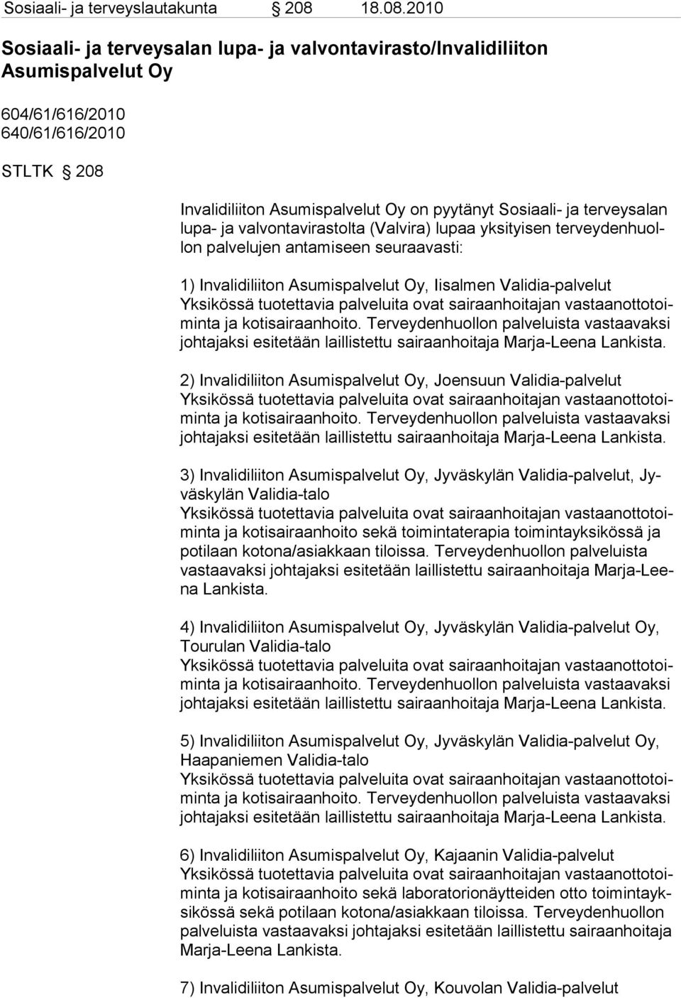 2010 Sosiaali- ja terveysalan lupa- ja valvontavirasto/invalidiliiton Asumispalvelut Oy 604/61/616/2010 640/61/616/2010 STLTK 208 Invalidiliiton Asumispalvelut Oy on pyytänyt Sosiaali- ja terveysalan