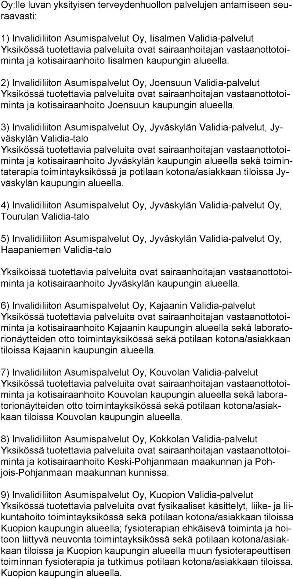 3) Invalidiliiton Asumispalvelut Oy, Jyväskylän Validia-palvelut, Jyväskylän Validia-talo ja kotisairaanhoito Jyväskylän kaupungin alueella sekä toiminta te ra pia toi min ta yk si kös sä ja potilaan