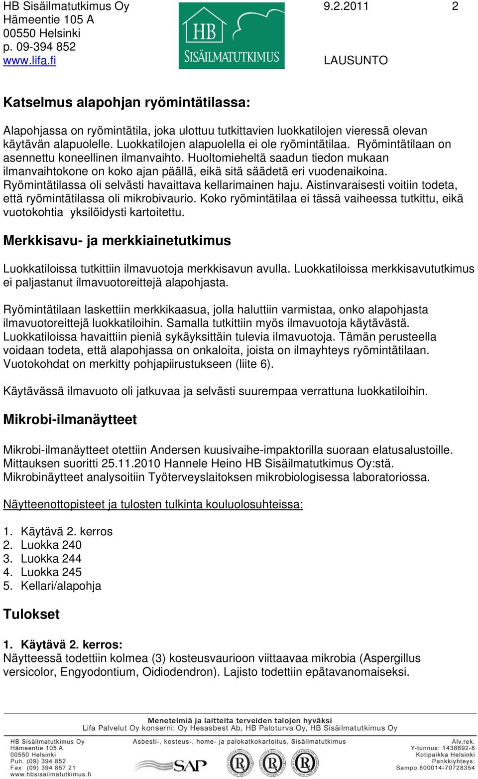 Luokkatilojen alapuolella ei ole ryömintätilaa. Ryömintätilaan on asennettu koneellinen ilmanvaihto.