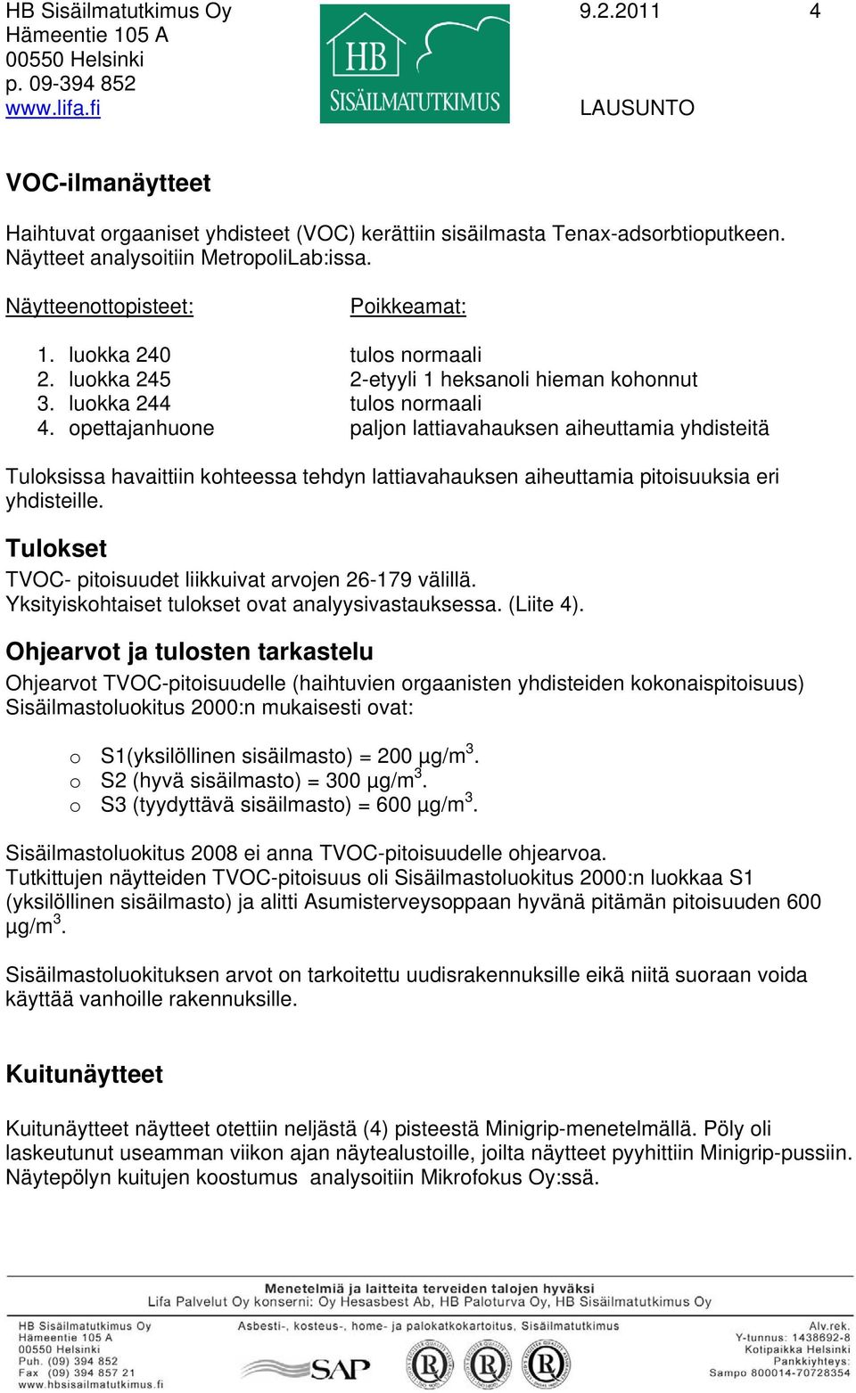 opettajanhuone paljon lattiavahauksen aiheuttamia yhdisteitä Tuloksissa havaittiin kohteessa tehdyn lattiavahauksen aiheuttamia pitoisuuksia eri yhdisteille.