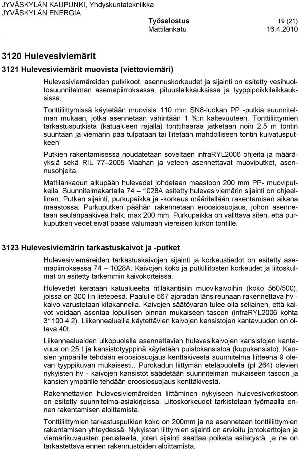 Tonttiliittymissä käytetään muovisia 110 mm SN8-luokan PP -putkia suunnitelman mukaan, jotka asennetaan vähintään 1 %:n kaltevuuteen.