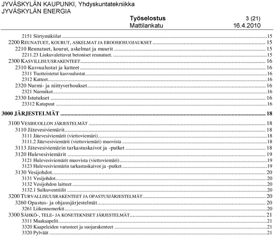 .. 16 2330 Istutukset... 16 23312 Katupuut... 16 3000 JÄRJESTELMÄT... 18 3100 VESIHUOLLON JÄRJESTELMÄT... 18 3110 Jätevesiviemärit... 18 3111 Jätevesiviemärit (viettoviemäri)... 18 3111.2 Jätevesiviemärit (viettoviemäri) muovista.