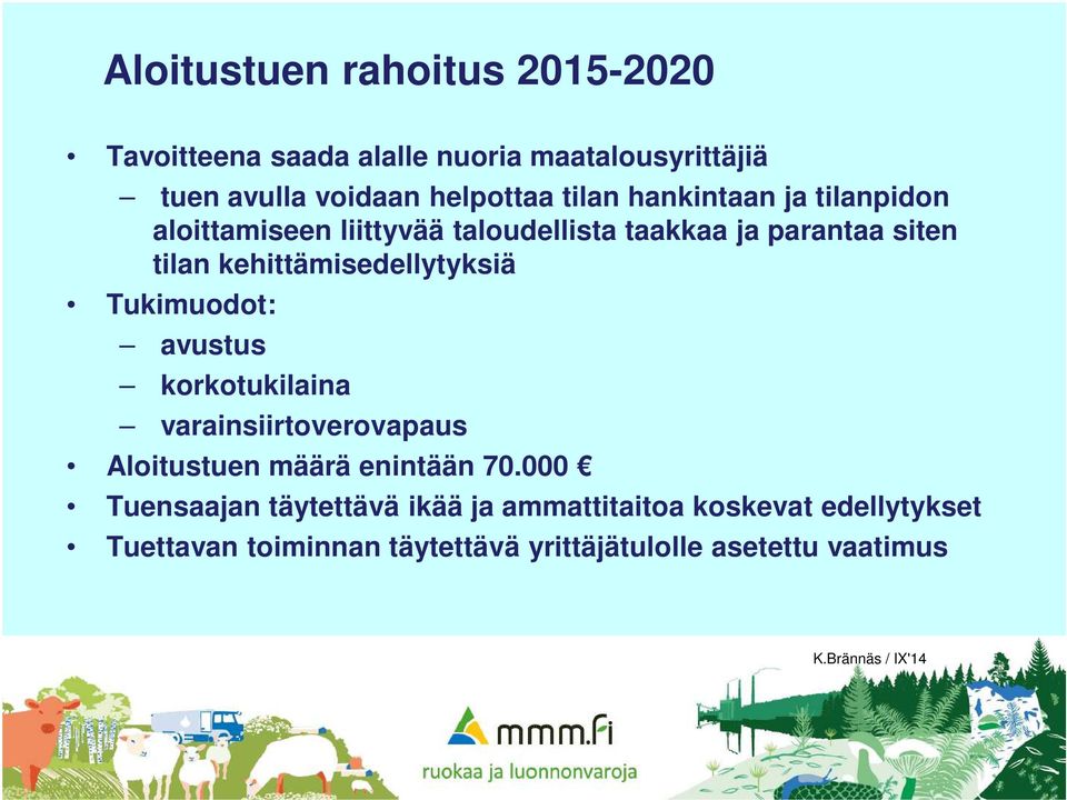 kehittämisedellytyksiä Tukimuodot: avustus korkotukilaina varainsiirtoverovapaus Aloitustuen määrä enintään 70.