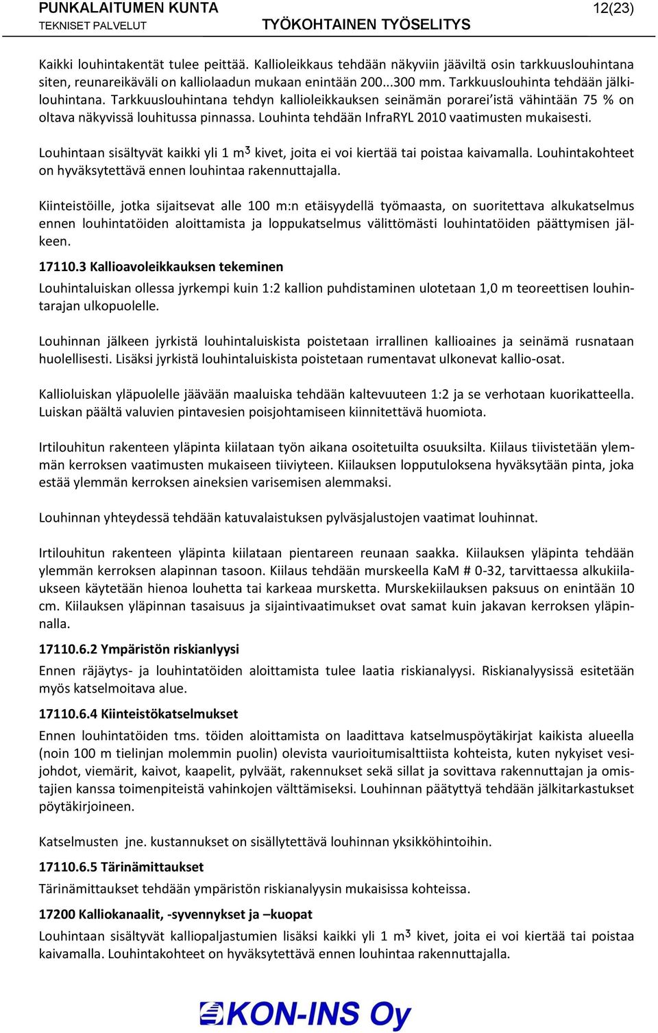 Louhinta tehdään InfraRYL 2010 vaatimusten mukaisesti. Louhintaan sisältyvät kaikki yli 1 m kivet, joita ei voi kiertää tai poistaa kaivamalla.