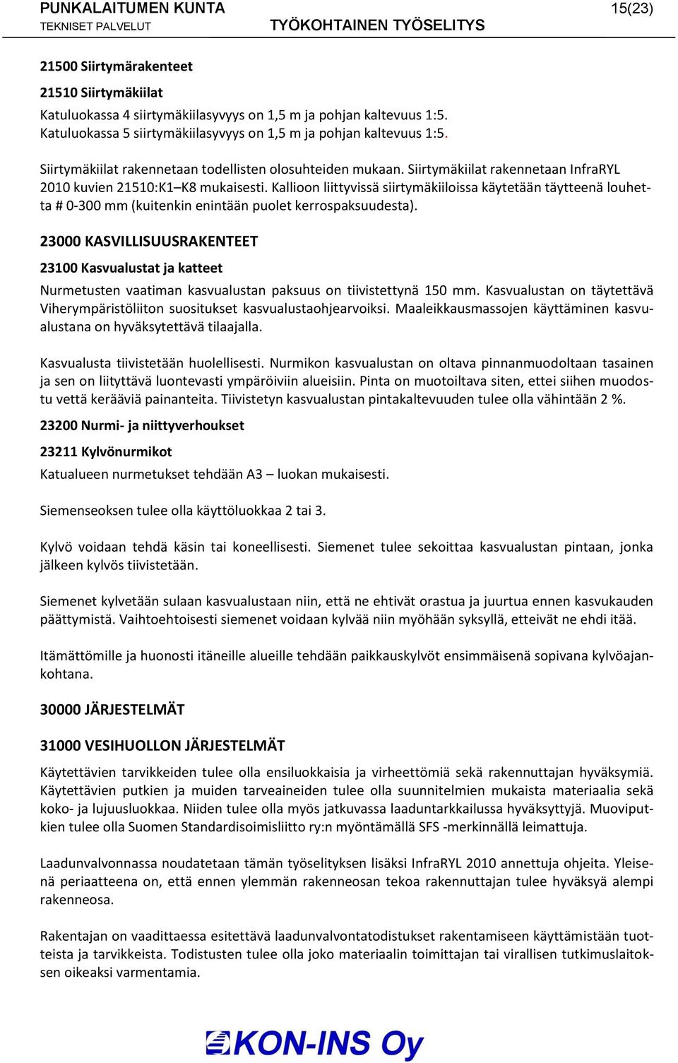 Kallioon liittyvissä siirtymäkiiloissa käytetään täytteenä louhetta # 0-300 mm (kuitenkin enintään puolet kerrospaksuudesta).