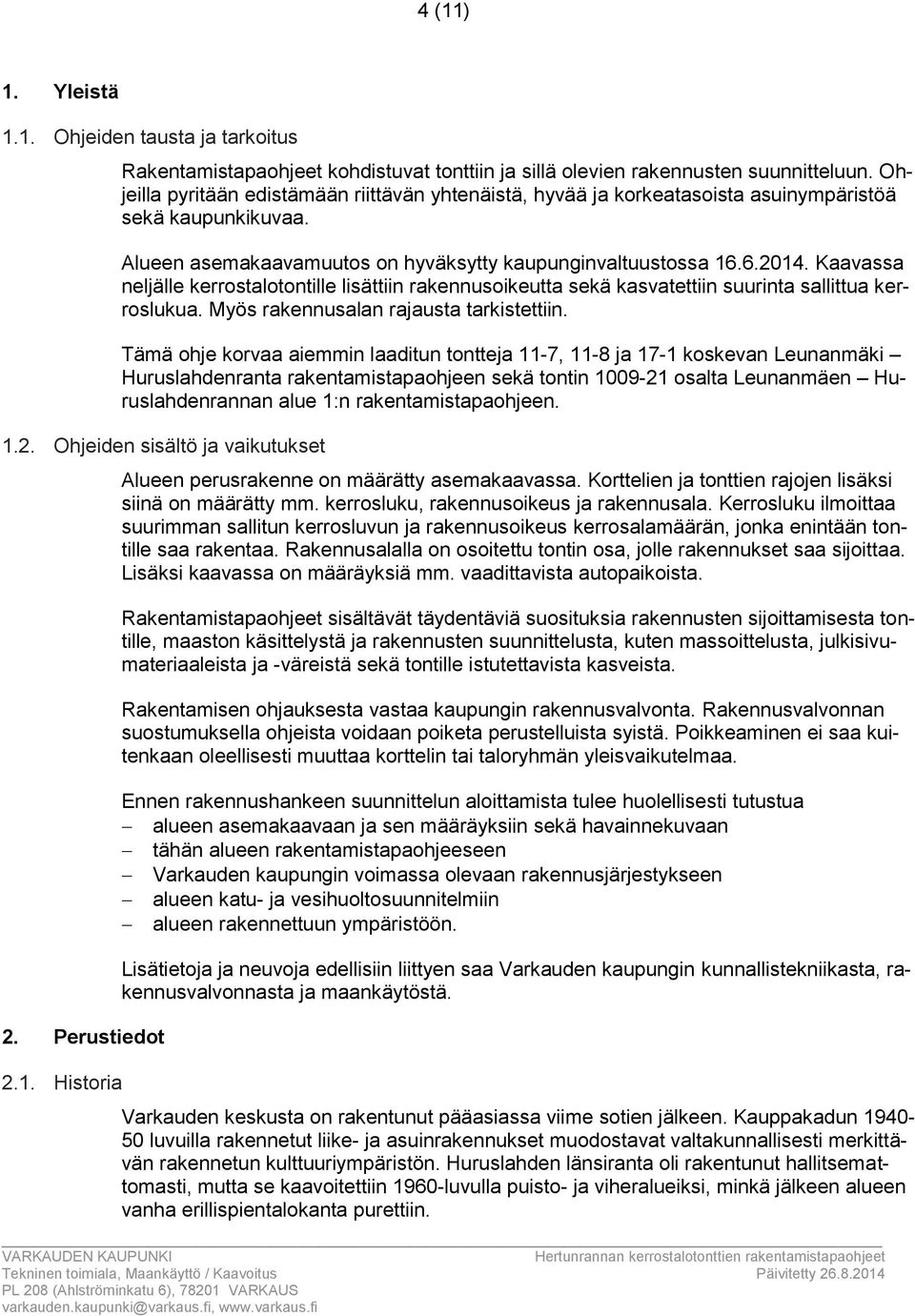 Kaavassa neljälle kerrostalotontille lisättiin rakennusoikeutta sekä kasvatettiin suurinta sallittua kerroslukua. Myös rakennusalan rajausta tarkistettiin.