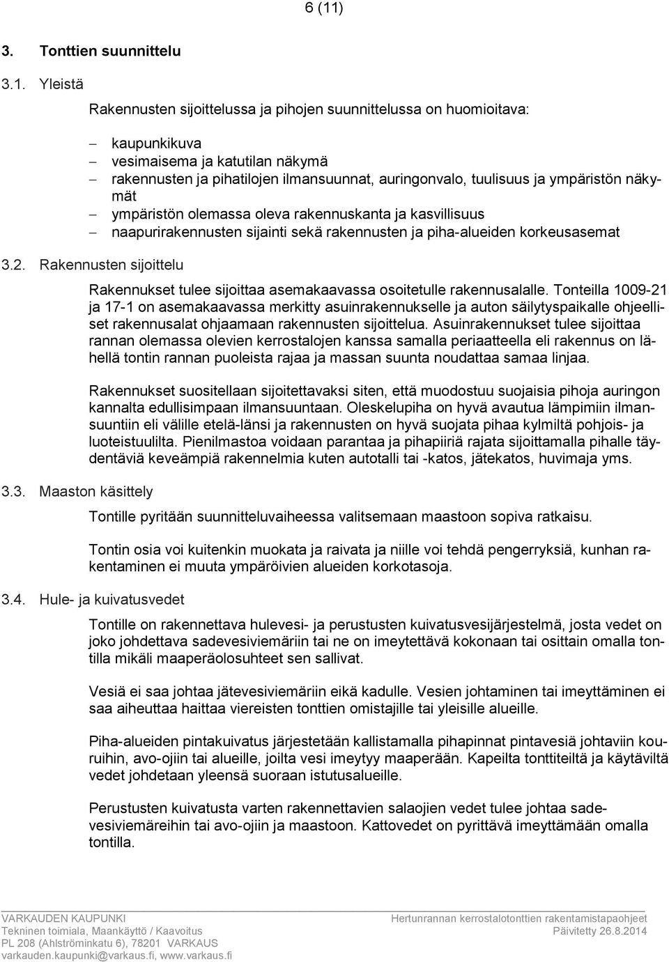 ympäristön näkymät ympäristön olemassa oleva rakennuskanta ja kasvillisuus naapurirakennusten sijainti sekä rakennusten ja piha-alueiden korkeusasemat.. Rakennusten sijoittelu.