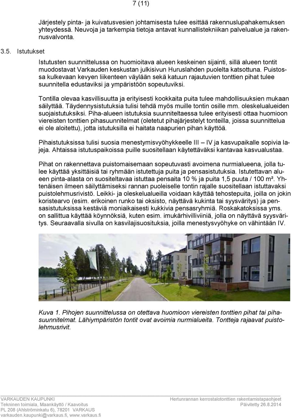 Istutusten suunnittelussa on huomioitava alueen keskeinen sijainti, sillä alueen tontit muodostavat Varkauden keskustan julkisivun Huruslahden puolelta katsottuna.