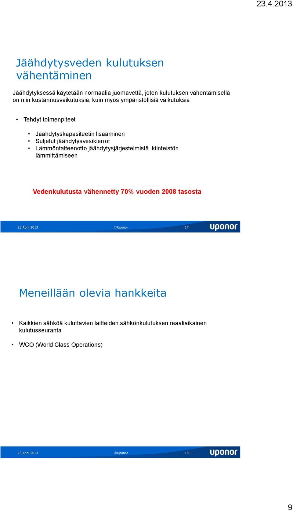 Lämmöntalteenotto jäähdytysjärjestelmistä kiinteistön lämmittämiseen Vedenkulutusta vähennetty 70% vuoden 2008 tasosta 23 April 2013 Uponor 17