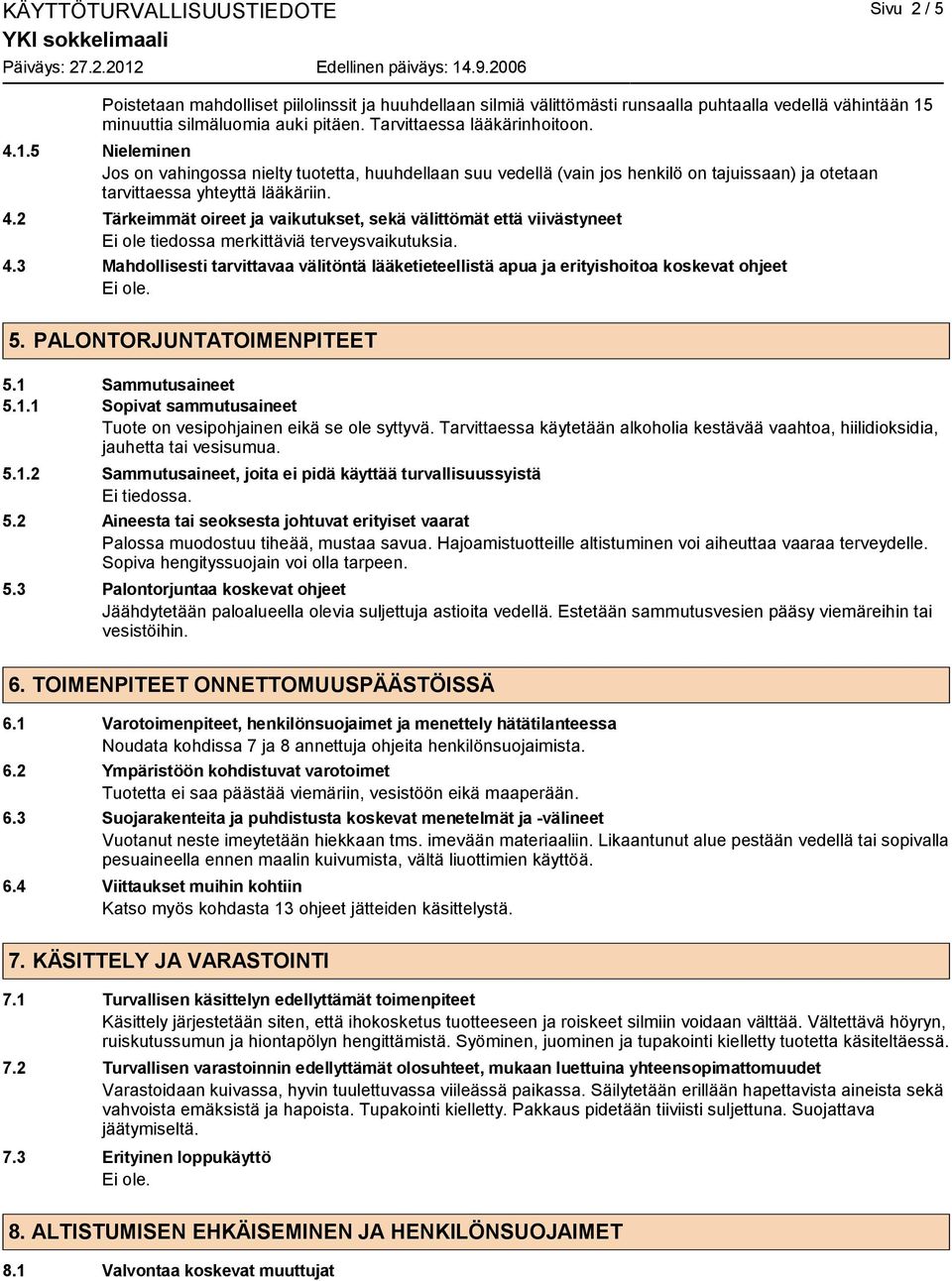 4.3 Mahdollisesti tarvittavaa välitöntä lääketieteellistä apua ja erityishoitoa koskevat ohjeet 5. PALONTORJUNTATOIMENPITEET 5.1 Sammutusaineet 5.1.1 Sopivat sammutusaineet Tuote on vesipohjainen eikä se ole syttyvä.