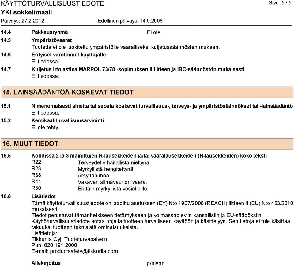 1 Nimenomaisesti ainetta tai seosta koskevat turvallisuus-, terveys- ja ympäristösäännökset tai -lainsäädäntö 15.2 Kemikaaliturvallisuusarviointi Ei ole tehty. 16. MUUT TIEDOT 16.