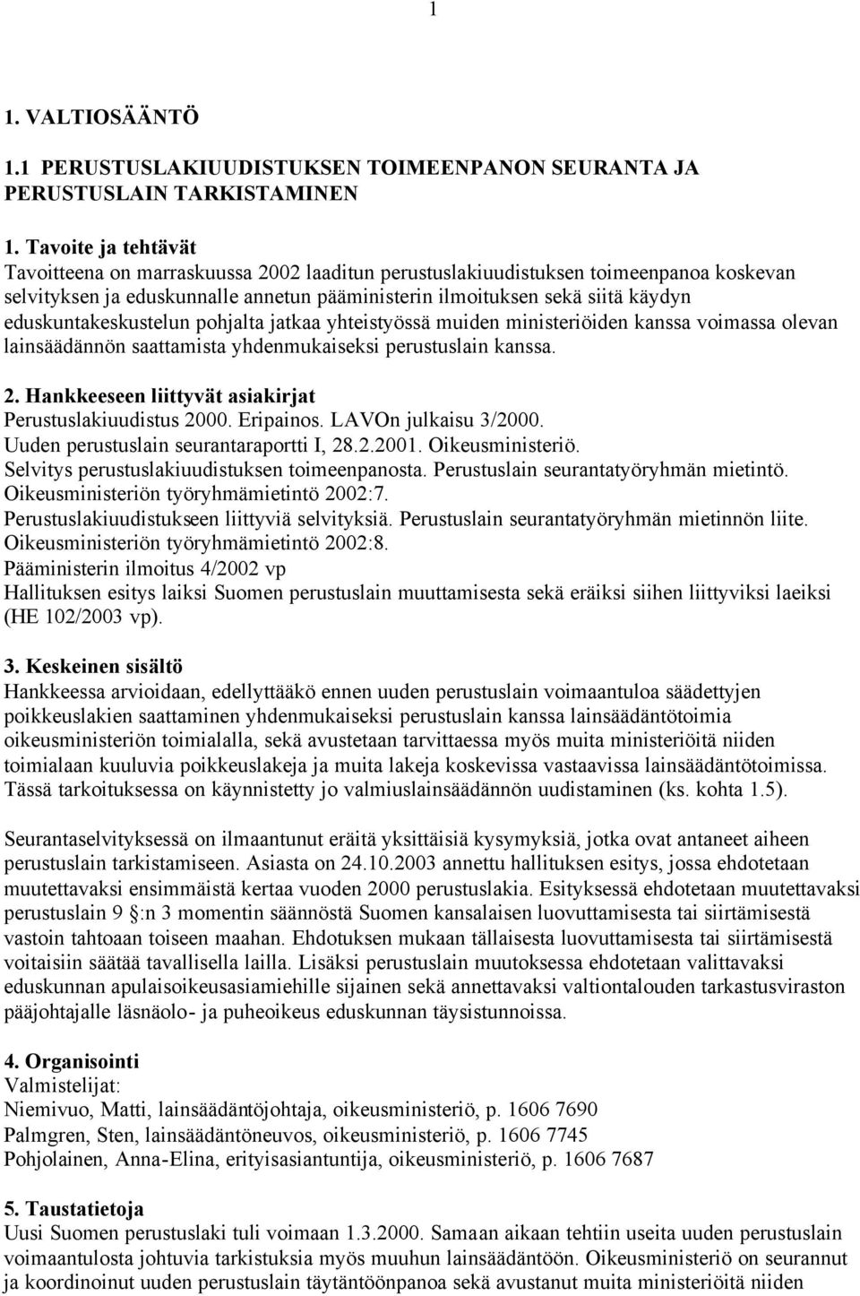 annetun pääministerin ilmoituksen sekä siitä käydyn eduskuntakeskustelun pohjalta jatkaa yhteistyössä muiden ministeriöiden kanssa voimassa olevan lainsäädännön saattamista yhdenmukaiseksi