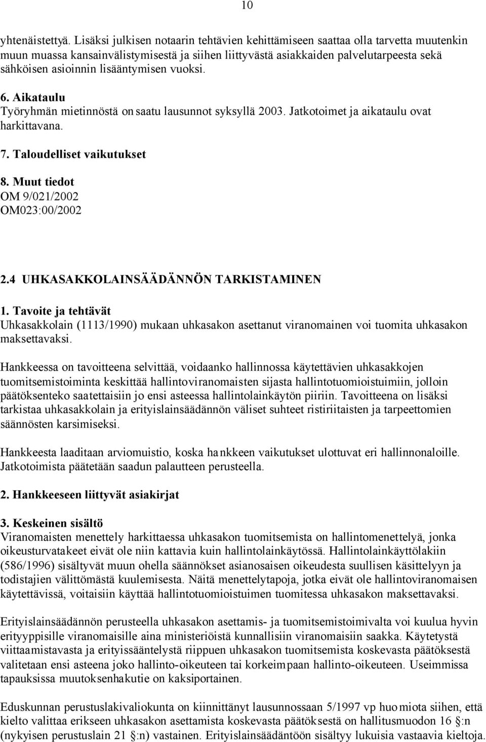 lisääntymisen vuoksi. Työryhmän mietinnöstä on saatu lausunnot syksyllä 2003. Jatkotoimet ja aikataulu ovat harkittavana. OM 9/021/2002 OM023:00/2002 2.
