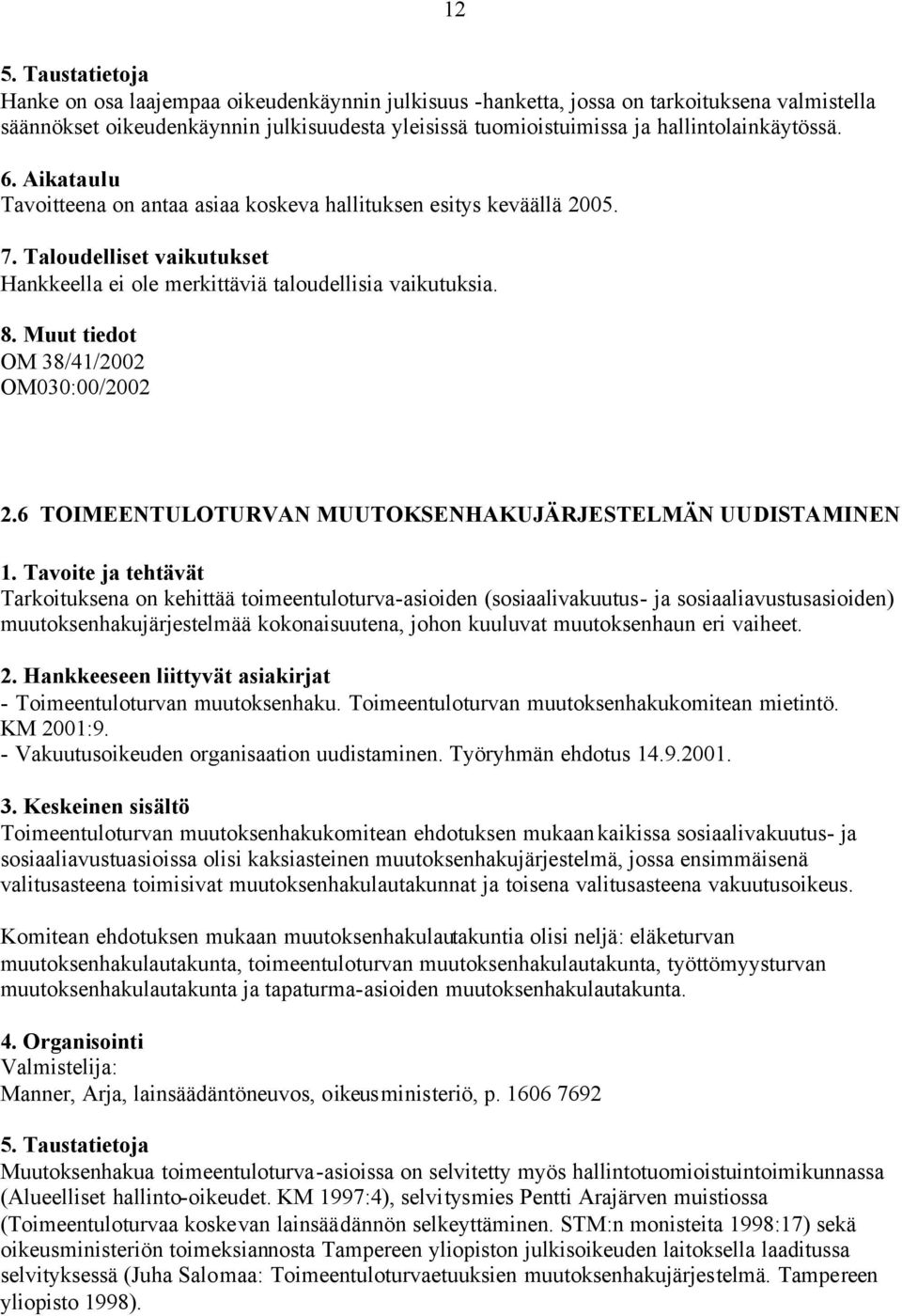 6 TOIMEENTULOTURVAN MUUTOKSENHAKUJÄRJESTELMÄN UUDISTAMINEN Tarkoituksena on kehittää toimeentuloturva-asioiden (sosiaalivakuutus- ja sosiaaliavustusasioiden) muutoksenhakujärjestelmää kokonaisuutena,