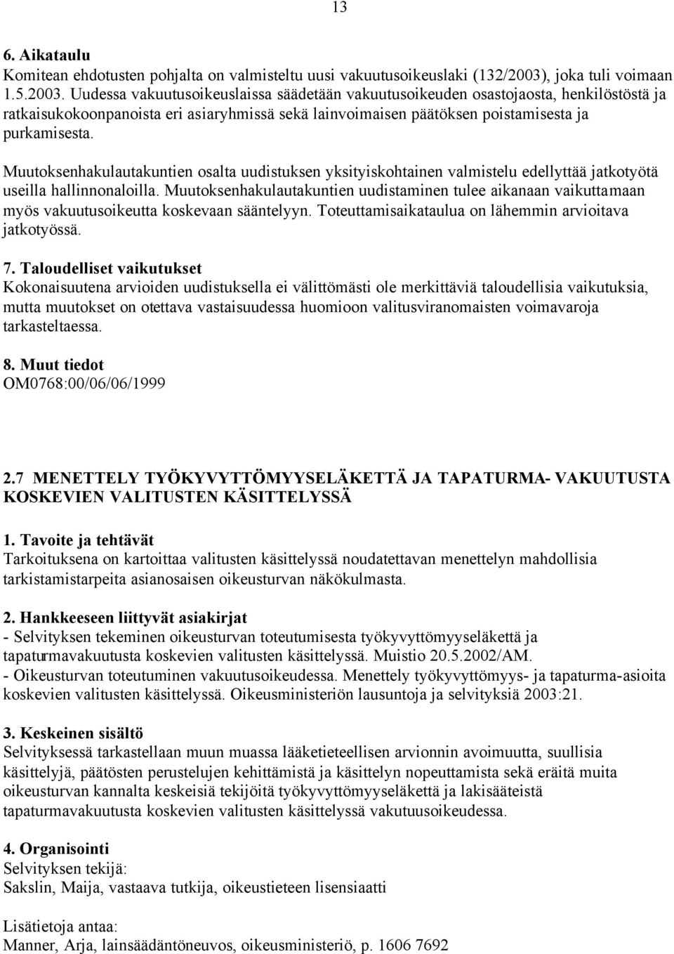 Uudessa vakuutusoikeuslaissa säädetään vakuutusoikeuden osastojaosta, henkilöstöstä ja ratkaisukokoonpanoista eri asiaryhmissä sekä lainvoimaisen päätöksen poistamisesta ja purkamisesta.
