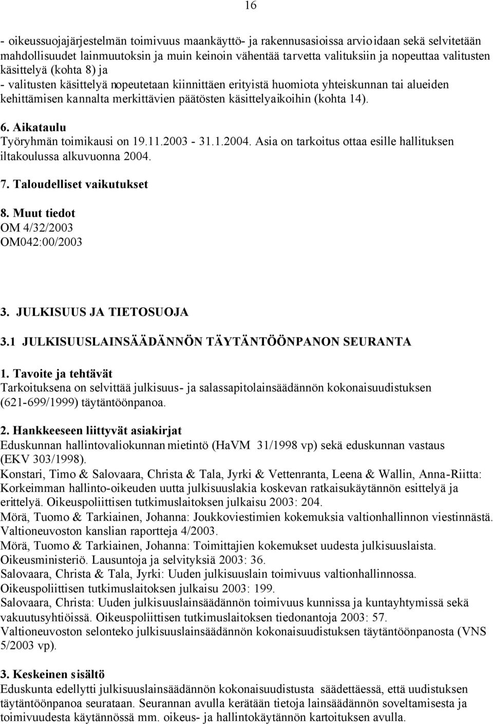 Työryhmän toimikausi on 19.11.2003-31.1.2004. Asia on tarkoitus ottaa esille hallituksen iltakoulussa alkuvuonna 2004. OM 4/32/2003 OM042:00/2003 3. JULKISUUS JA TIETOSUOJA 3.