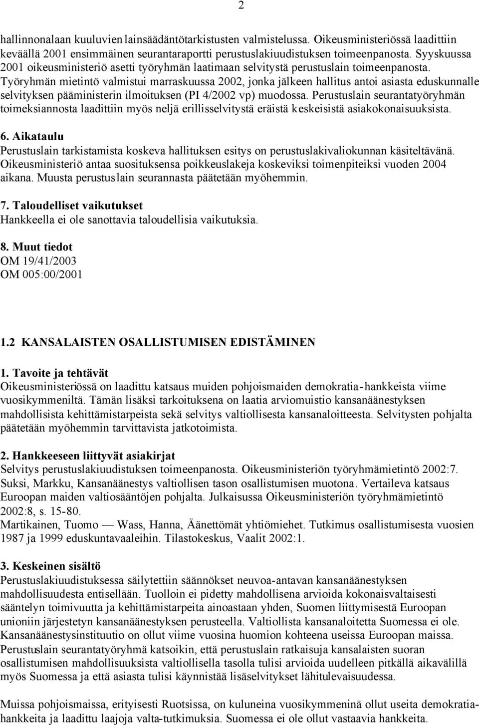 Työryhmän mietintö valmistui marraskuussa 2002, jonka jälkeen hallitus antoi asiasta eduskunnalle selvityksen pääministerin ilmoituksen (PI 4/2002 vp) muodossa.