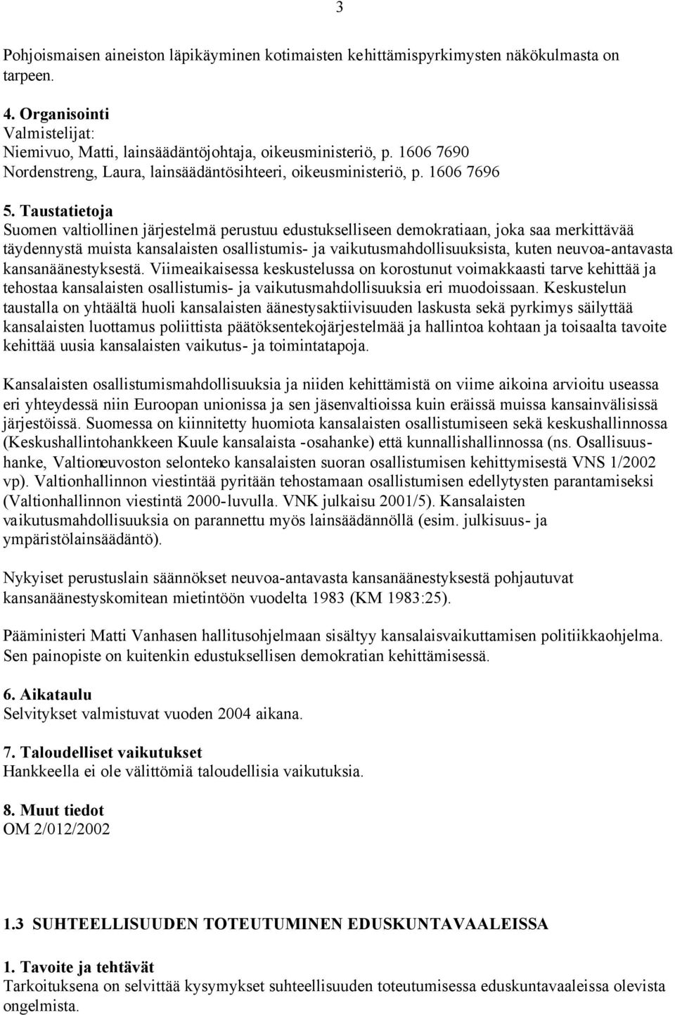 1606 7696 Suomen valtiollinen järjestelmä perustuu edustukselliseen demokratiaan, joka saa merkittävää täydennystä muista kansalaisten osallistumis- ja vaikutusmahdollisuuksista, kuten