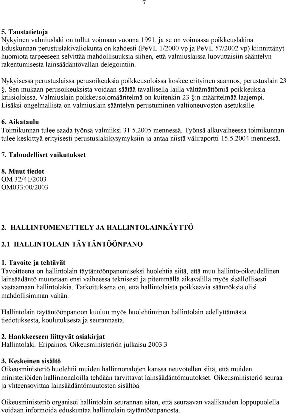 rakentumisesta lainsäädäntövallan delegointiin. Nykyisessä perustuslaissa perusoikeuksia poikkeusoloissa koskee erityinen säännös, perustuslain 23.