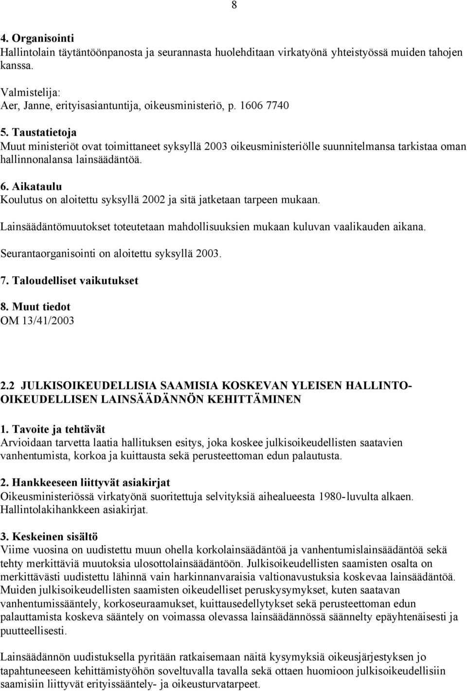 Koulutus on aloitettu syksyllä 2002 ja sitä jatketaan tarpeen mukaan. Lainsäädäntömuutokset toteutetaan mahdollisuuksien mukaan kuluvan vaalikauden aikana.