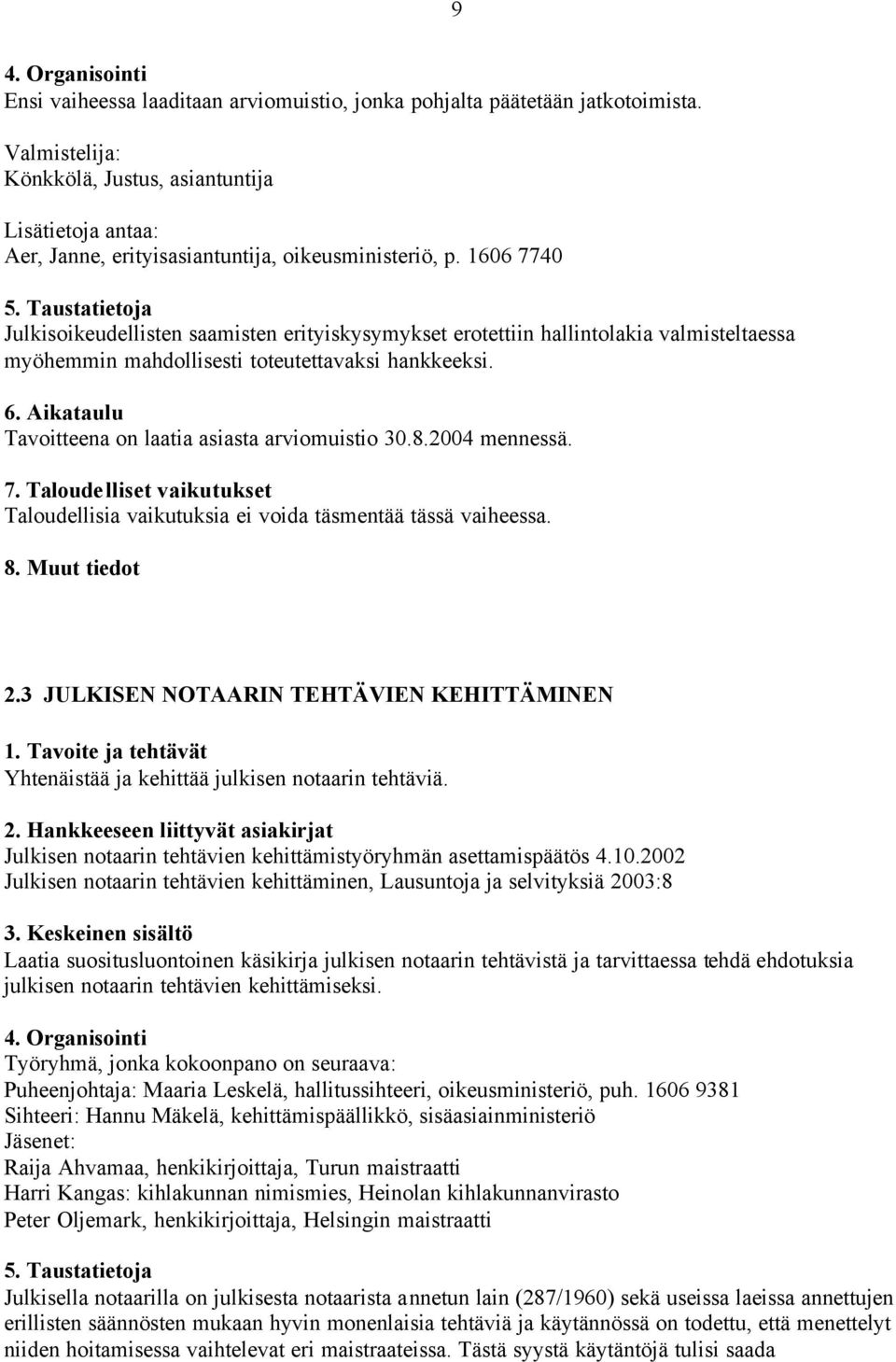 2004 mennessä. Taloudellisia vaikutuksia ei voida täsmentää tässä vaiheessa. 2.3 JULKISEN NOTAARIN TEHTÄVIEN KEHITTÄMINEN Yhtenäistää ja kehittää julkisen notaarin tehtäviä.