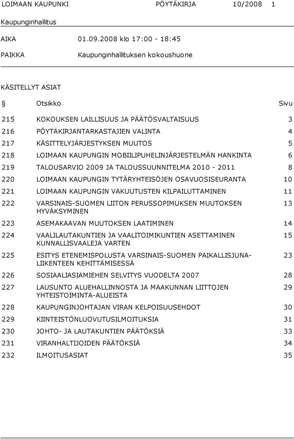 KÄSITTELYJÄRJESTYKSEN MUUTOS 5 218 LOIMAAN KAUPUNGIN MOBIILIPUHELINJÄRJESTELMÄN HANKINTA 6 219 TALOUSARVIO 2009 JA TALOUSSUUNNITELMA 2010-2011 8 220 LOIMAAN KAUPUNGIN TYTÄRYHTEISÖJEN OSAVUOSISEURANTA