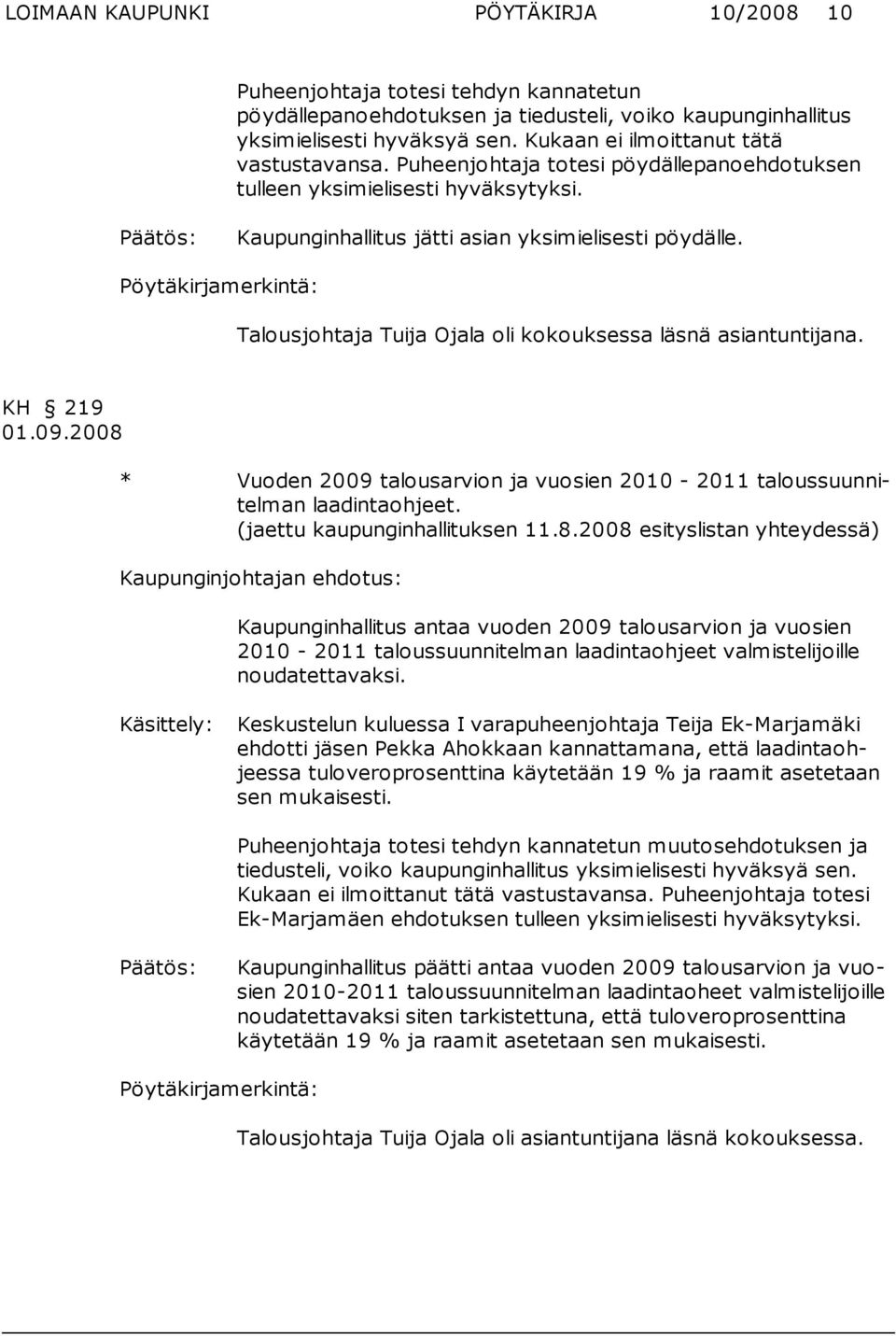 Pöytäkirjamerkintä: Talousjohtaja Tuija Ojala oli kokouksessa läsnä asiantuntijana. KH 219 01.09.2008 * Vuoden 2009 talousarvion ja vuosien 2010-2011 taloussuunnitelman laadintaohjeet.