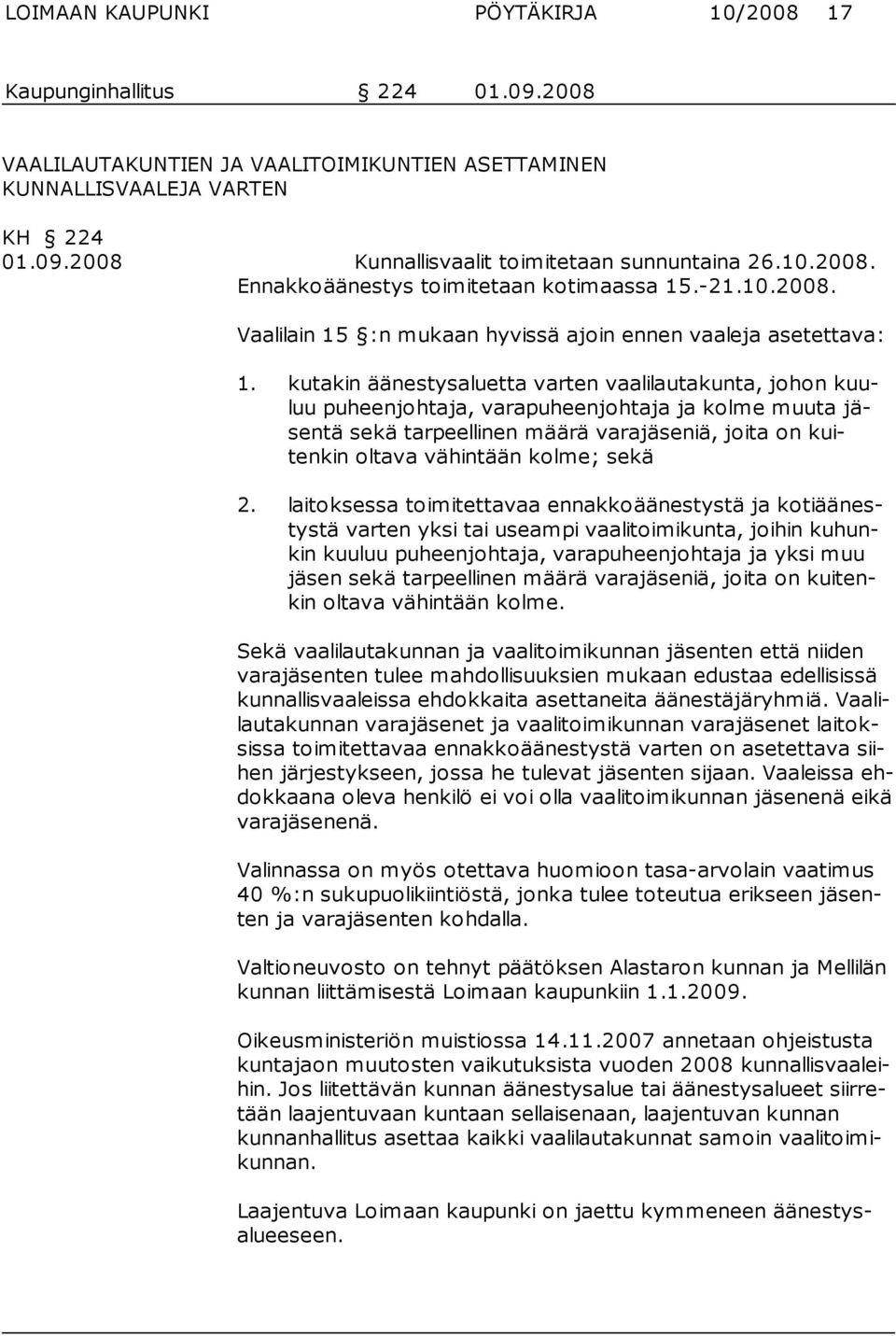 kutakin äänestysaluetta varten vaalilauta kunta, johon kuuluu pu heenjohtaja, varapu heenjohtaja ja kolme muuta jäsentä sekä tarpeellinen määrä va rajäseniä, joita on kuitenkin oltava vähin tään