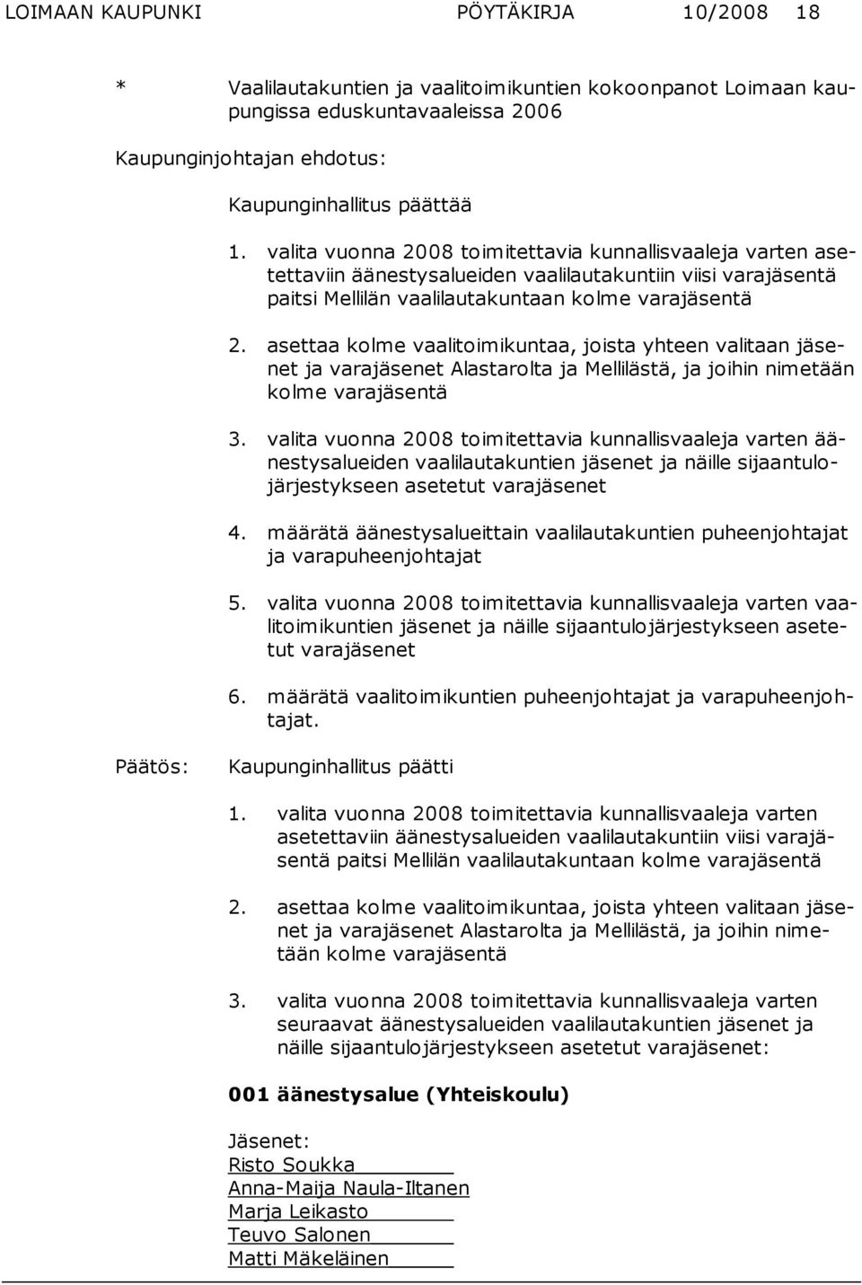 asettaa kolme vaalitoimikuntaa, joista yhteen valitaan jäsenet ja varajäsenet Alastarolta ja Mellilästä, ja joihin nimetään kolme varajäsentä 3.