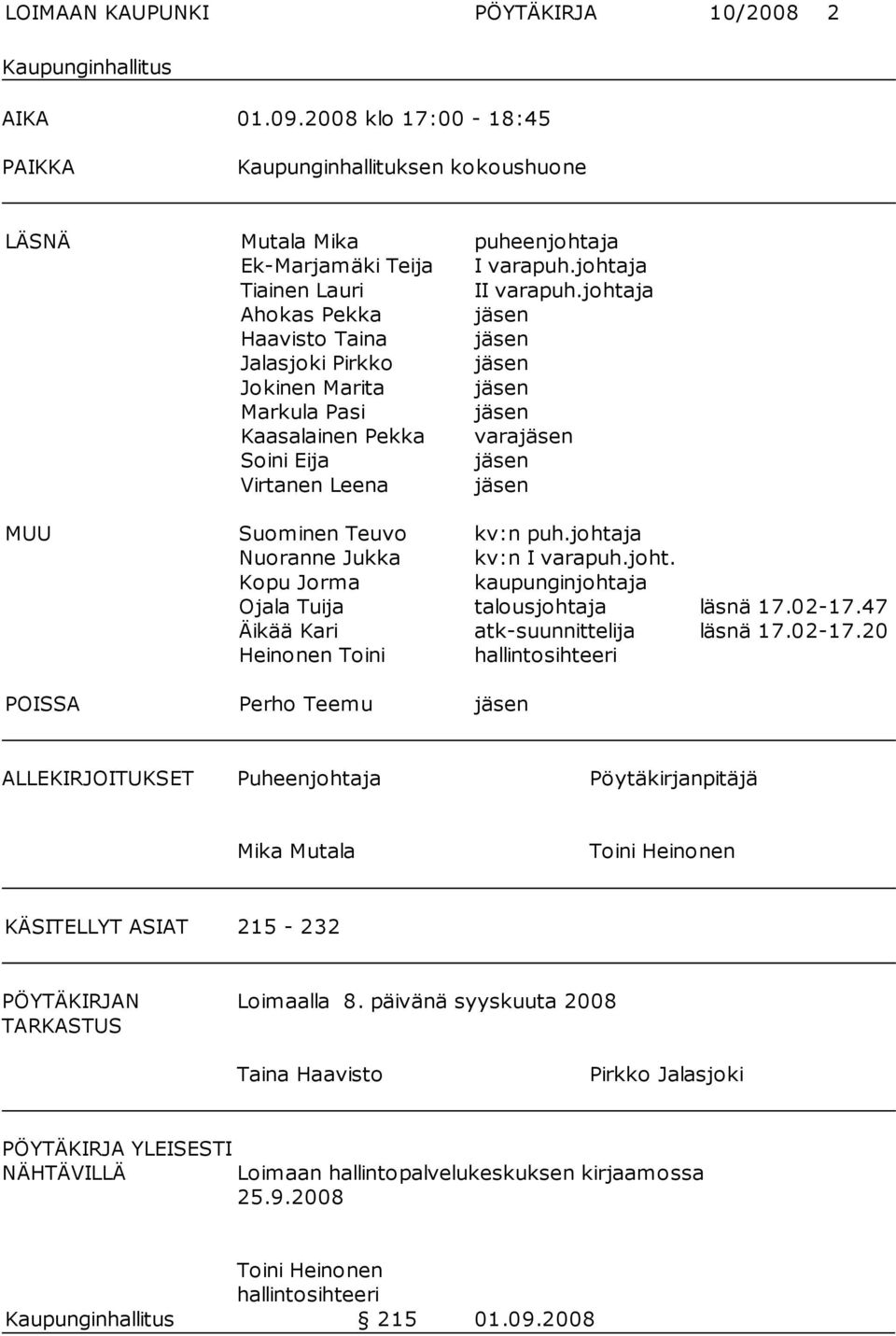 johtaja Ahokas Pekka jäsen Haavisto Taina jäsen Jalasjoki Pirkko jäsen Jokinen Marita jäsen Markula Pasi jäsen Kaasalainen Pekka varajäsen Soini Eija jäsen Virtanen Leena jäsen MUU Suominen Teuvo