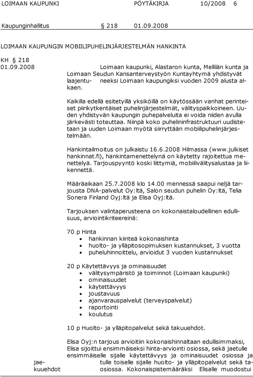 2008 Loimaan kaupunki, Alastaron kunta, Melli län kunta ja Loimaan Seudun Kansanterveystyön Kuntayhtymä yhdistyvät laajentu- neeksi Loimaan kaupungiksi vuoden 2009 alusta alkaen.