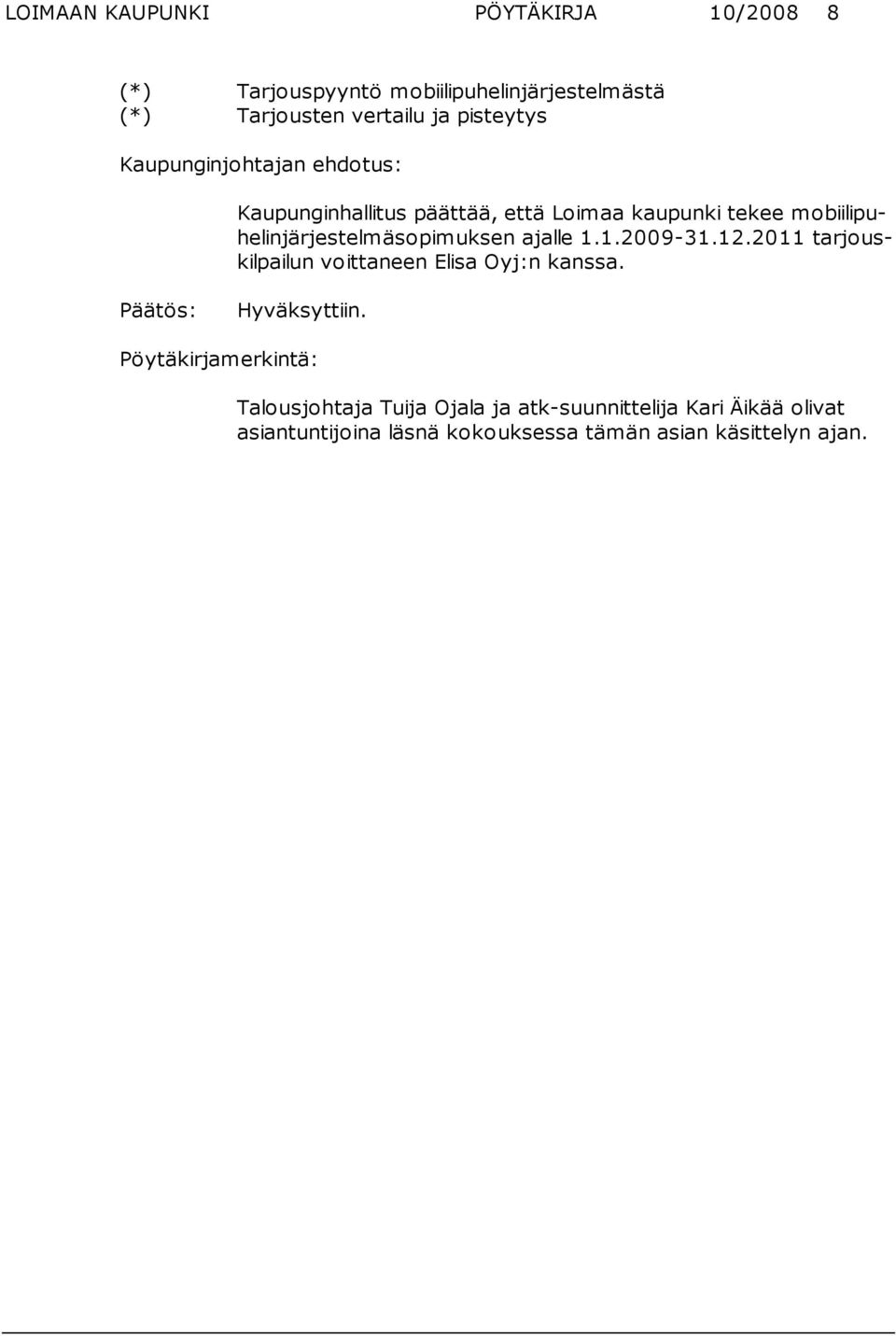 ajalle 1.1.2009-31.12.2011 tarjouskilpailun voit ta neen Eli sa Oyj:n kanssa. Päätös: Hyväksyttiin.