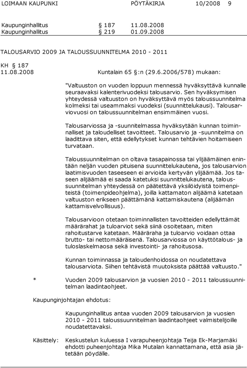 Sen hyväksymisen yh teydessä valtuuston on hyväksyttävä myös taloussuunnitelma kolmeksi tai useammaksi vuodeksi (suunnittelukausi). Talousarviovuosi on taloussuunnitelman ensimmäinen vuosi.