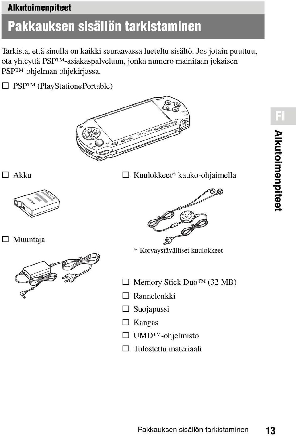 s PSP (PlayStation Portable) FI s Akku O HOME s Kuulokkeet* kauko-ohjaimella Alkutoimenpiteet s Muuntaja * Korvaystävälliset