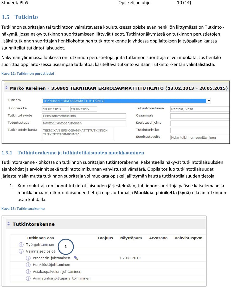 Tutkintonäkymässä on tutkinnon perustietojen lisäksi tutkinnon suorittajan henkilökohtainen tutkintorakenne ja yhdessä oppilaitoksen ja työpaikan kanssa suunnitellut tutkintotilaisuudet.