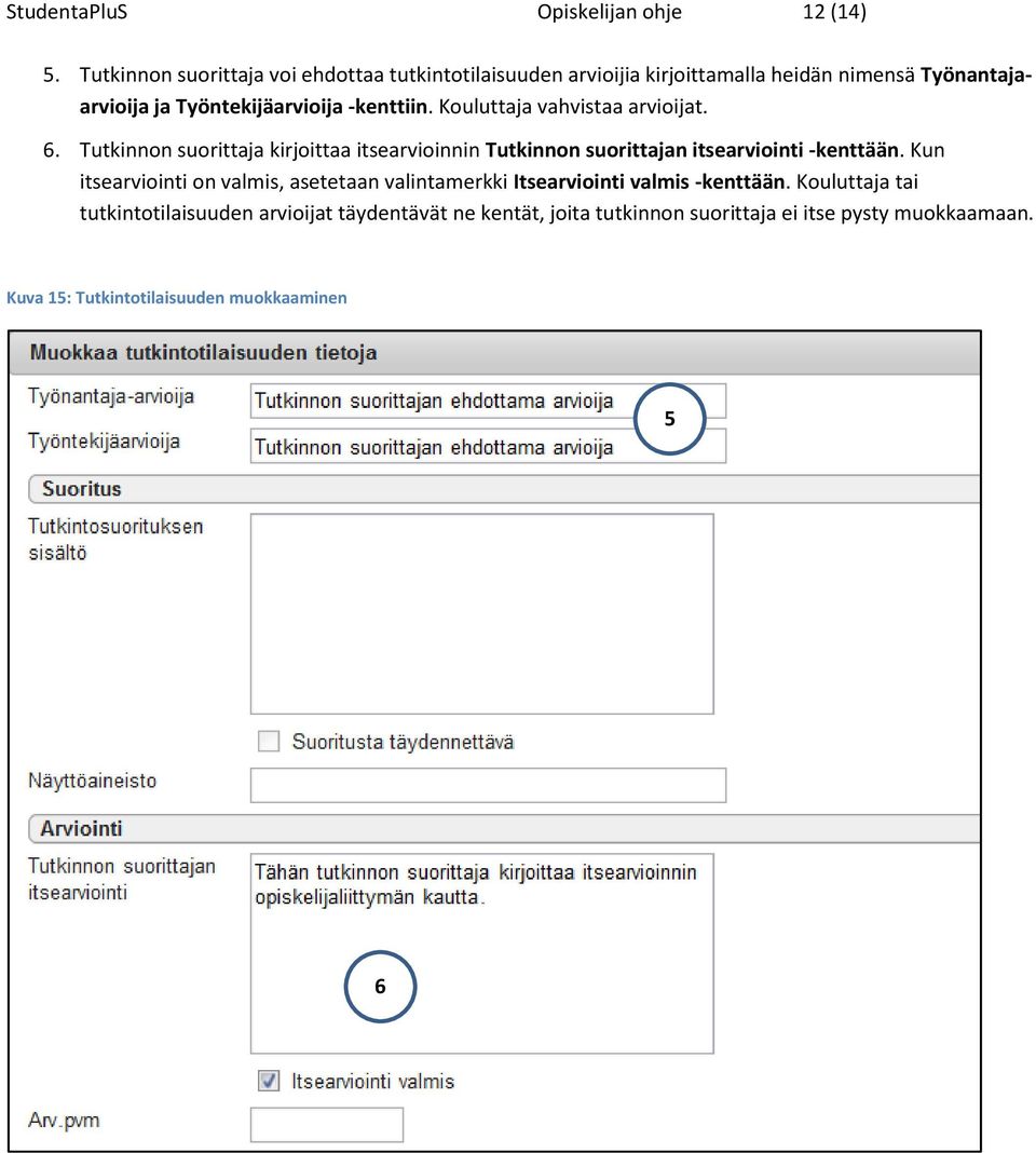 -kenttiin. Kouluttaja vahvistaa arvioijat. 6. Tutkinnon suorittaja kirjoittaa itsearvioinnin Tutkinnon suorittajan itsearviointi -kenttään.