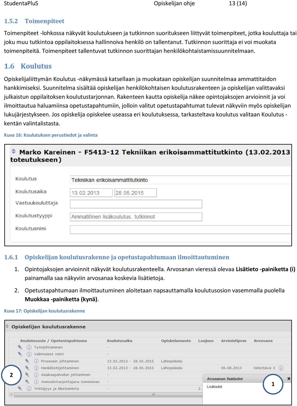 Tutkinnon suorittaja ei voi muokata toimenpiteitä. Toimenpiteet tallentuvat tutkinnon suorittajan henkilökohtaistamissuunnitelmaan. 1.