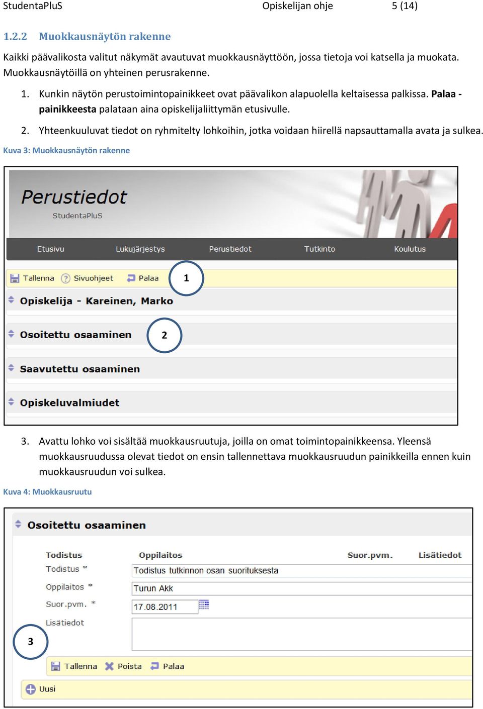 Palaa - painikkeesta palataan aina opiskelijaliittymän etusivulle. 2. Yhteenkuuluvat tiedot on ryhmitelty lohkoihin, jotka voidaan hiirellä napsauttamalla avata ja sulkea.