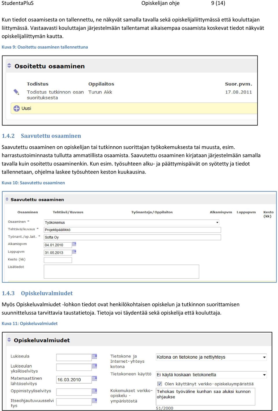 2 Saavutettu osaaminen Saavutettu osaaminen on opiskelijan tai tutkinnon suorittajan työkokemuksesta tai muusta, esim. harrastustoiminnasta tullutta ammatillista osaamista.