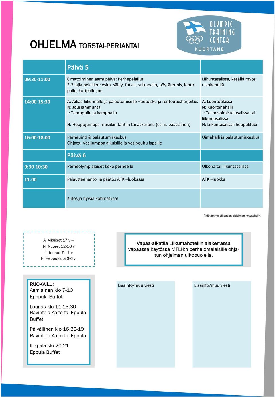 pääsiäinen) 16:00-18:00 Perheuinti & palautumiskeskus Ohjattu Vesijumppa aikuisille ja vesipeuhu lapsille Liikuntasalissa, kesällä myös ulkokentillä A: Luentotilassa N: Kuortanehalli J: