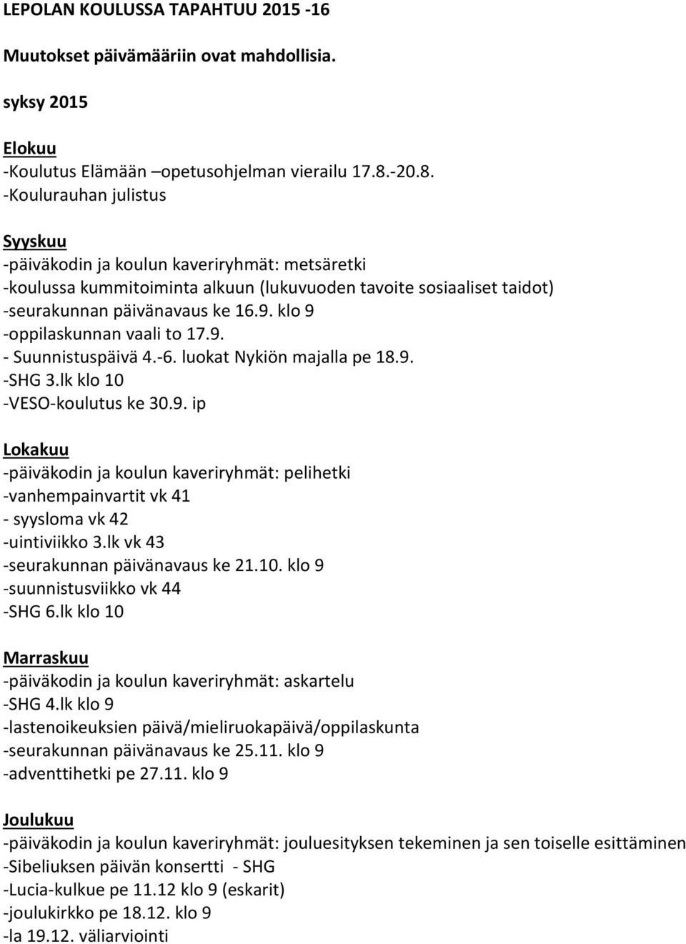 klo 9 -oppilaskunnan vaali to 17.9. - Suunnistuspäivä 4.-6. luokat Nykiön majalla pe 18.9. -SHG 3.lk klo 10 -VESO-koulutus ke 30.9. ip Lokakuu -päiväkodin ja koulun kaveriryhmät: pelihetki -vanhempainvartit vk 41 - syysloma vk 42 -uintiviikko 3.