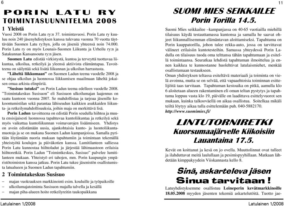 Porin Latu ry on myös Lounais-Suomen Liikunta ja Urheilu ry:n ja Satakunnan Kansansoutu ry:n jäsen.