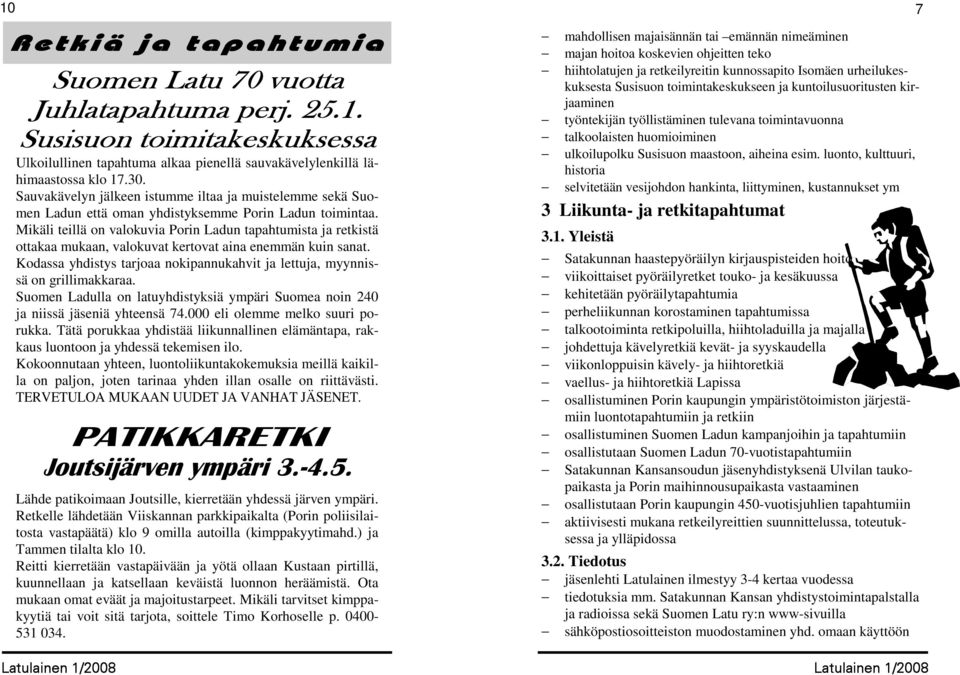 Mikäli teillä on valokuvia Porin Ladun tapahtumista ja retkistä ottakaa mukaan, valokuvat kertovat aina enemmän kuin sanat.